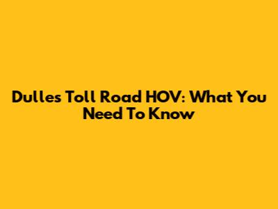 Dulles Toll Road HOV: What You Need To Know