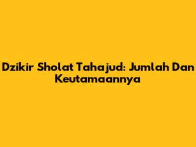 Dzikir Sholat Tahajud: Jumlah Dan Keutamaannya