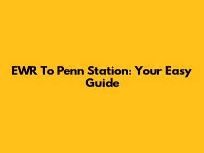EWR To Penn Station: Your Easy Guide