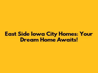 East Side Iowa City Homes: Your Dream Home Awaits!