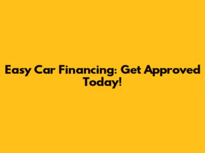 Easy Car Financing: Get Approved Today!