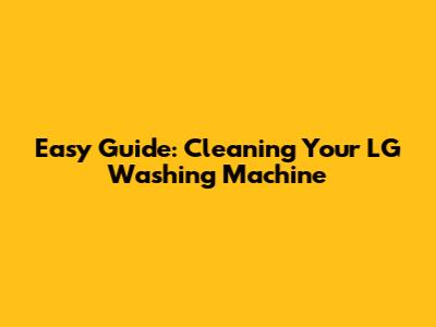 Easy Guide: Cleaning Your LG Washing Machine