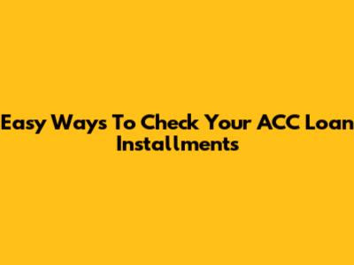 Easy Ways To Check Your ACC Loan Installments