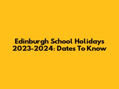 Edinburgh School Holidays 2023-2024: Dates To Know
