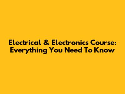 Electrical & Electronics Course: Everything You Need To Know