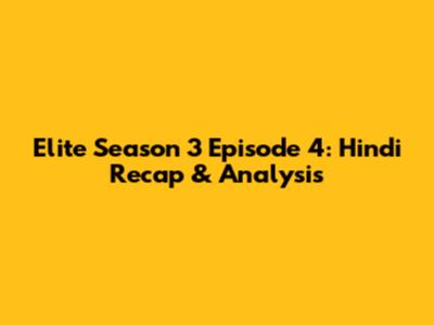 Elite Season 3 Episode 4: Hindi Recap & Analysis