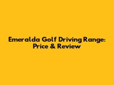 Emeralda Golf Driving Range: Price & Review