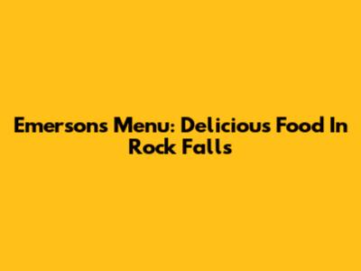 Emerson's Menu: Delicious Food In Rock Falls