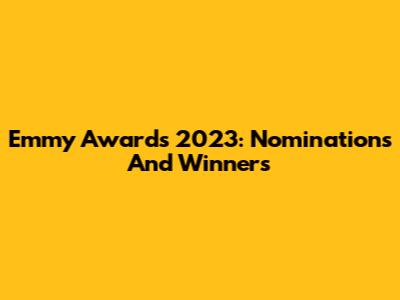 Emmy Awards 2023: Nominations And Winners