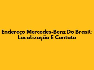 Endereço Mercedes-Benz Do Brasil: Localização E Contato