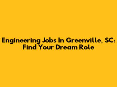 Engineering Jobs In Greenville, SC: Find Your Dream Role