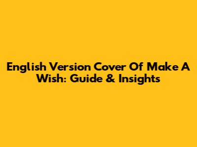 English Version Cover Of Make A Wish: Guide & Insights