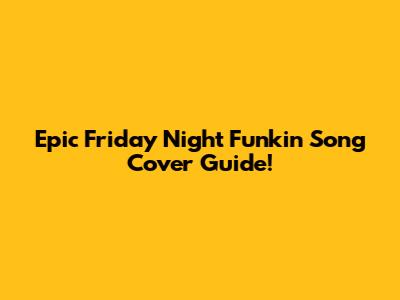 Epic Friday Night Funkin' Song Cover Guide!