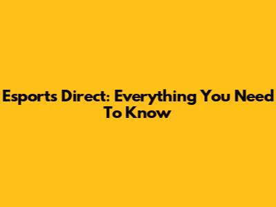 Esports Direct: Everything You Need To Know