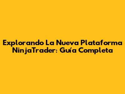 Explorando La Nueva Plataforma NinjaTrader: Guía Completa