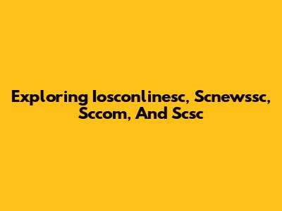 Exploring Iosconlinesc, Scnewssc, Sccom, And Scsc