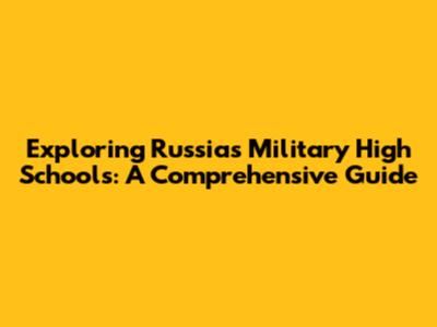 Exploring Russia's Military High Schools: A Comprehensive Guide