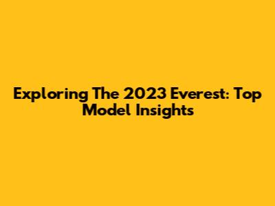 Exploring The 2023 Everest: Top Model Insights