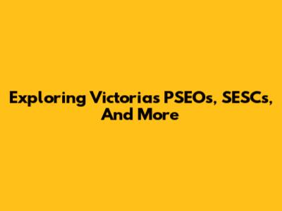 Exploring Victoria's PSEOs, SESCs, And More