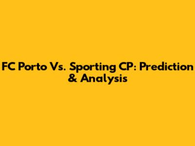 FC Porto Vs. Sporting CP: Prediction & Analysis