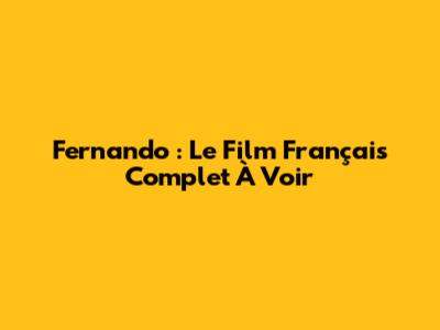 Fernando : Le Film Français Complet À Voir