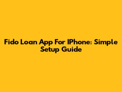 Fido Loan App For IPhone: Simple Setup Guide