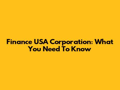 Finance USA Corporation: What You Need To Know