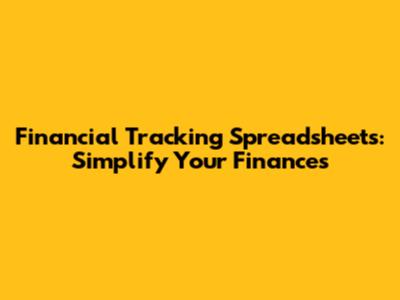 Financial Tracking Spreadsheets: Simplify Your Finances