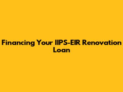 Financing Your IIPS-EIR Renovation Loan