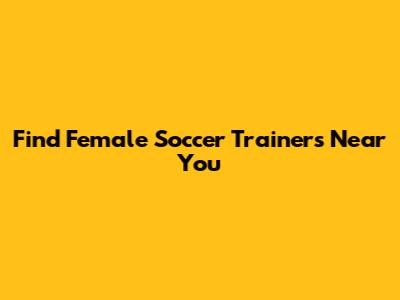 Find Female Soccer Trainers Near You