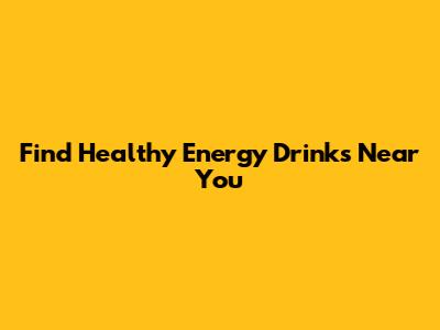Find Healthy Energy Drinks Near You