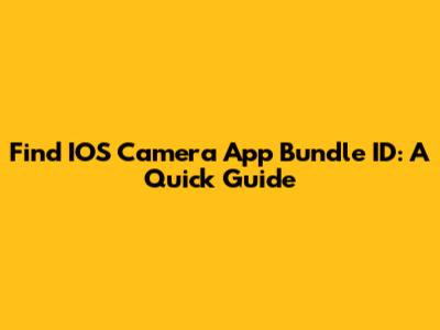 Find IOS Camera App Bundle ID: A Quick Guide