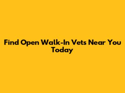 Find Open Walk-In Vets Near You Today