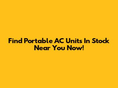 Find Portable AC Units In Stock Near You Now!