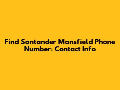 Find Santander Mansfield Phone Number: Contact Info