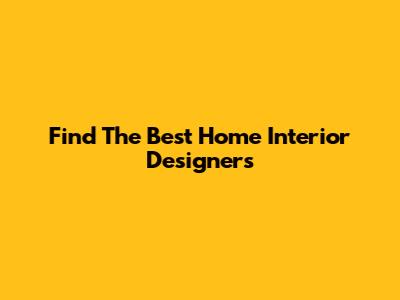 Find The Best Home Interior Designers