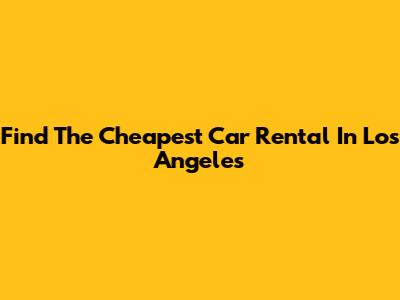 Find The Cheapest Car Rental In Los Angeles