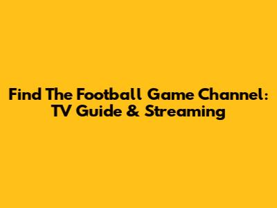 Find The Football Game Channel: TV Guide & Streaming