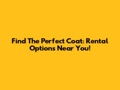 Find The Perfect Coat: Rental Options Near You!