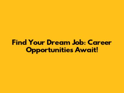 Find Your Dream Job: Career Opportunities Await!
