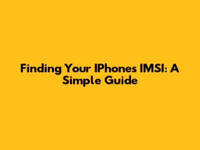 Finding Your IPhone's IMSI: A Simple Guide