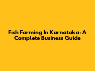 Fish Farming In Karnataka: A Complete Business Guide