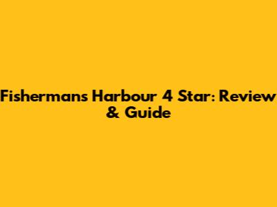 Fisherman's Harbour 4 Star: Review & Guide