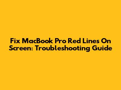 Fix MacBook Pro Red Lines On Screen: Troubleshooting Guide