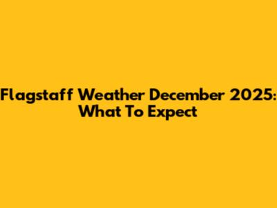 Flagstaff Weather December 2025: What To Expect