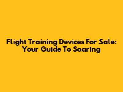Flight Training Devices For Sale: Your Guide To Soaring
