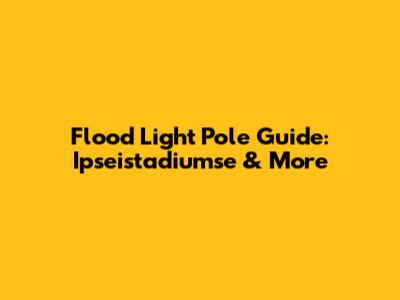 Flood Light Pole Guide: Ipseistadiumse & More