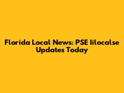 Florida Local News: PSE Iilocalse Updates Today