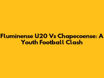 Fluminense U20 Vs Chapecoense: A Youth Football Clash