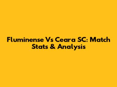 Fluminense Vs Ceara SC: Match Stats & Analysis